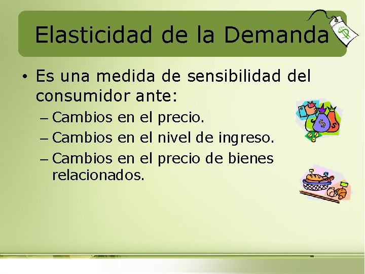 Elasticidad de la Demanda • Es una medida de sensibilidad del consumidor ante: –