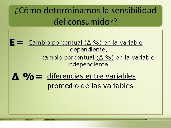 ¿Cómo determinamos la sensibilidad del consumidor? E= Cambio porcentual (Δ %) en la variable