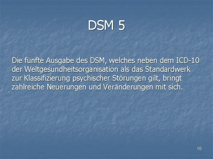 DSM 5 Die fünfte Ausgabe des DSM, welches neben dem ICD-10 der Weltgesundheitsorganisation als