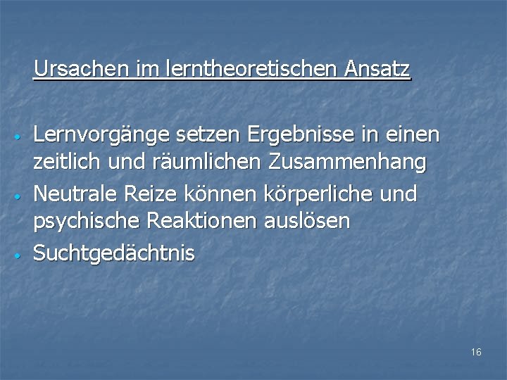 Ursachen im lerntheoretischen Ansatz • • • Lernvorgänge setzen Ergebnisse in einen zeitlich und