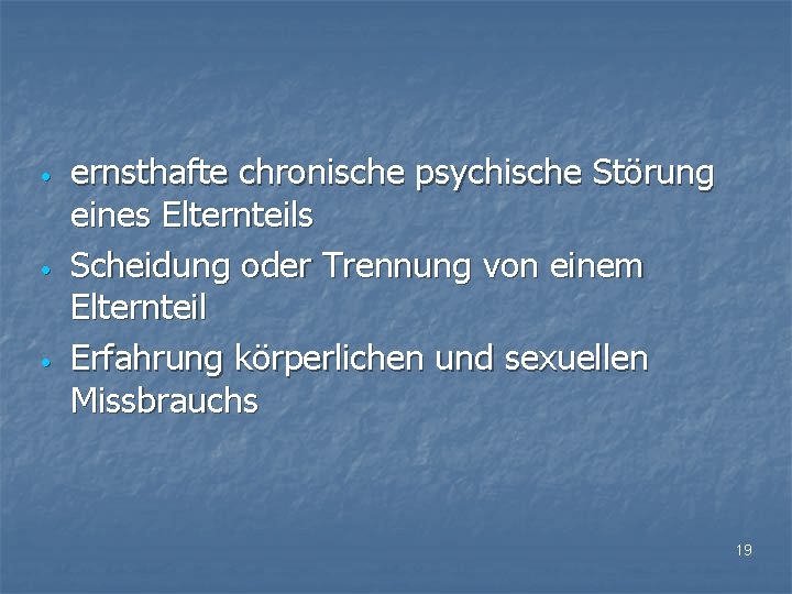  • • • ernsthafte chronische psychische Störung eines Elternteils Scheidung oder Trennung von