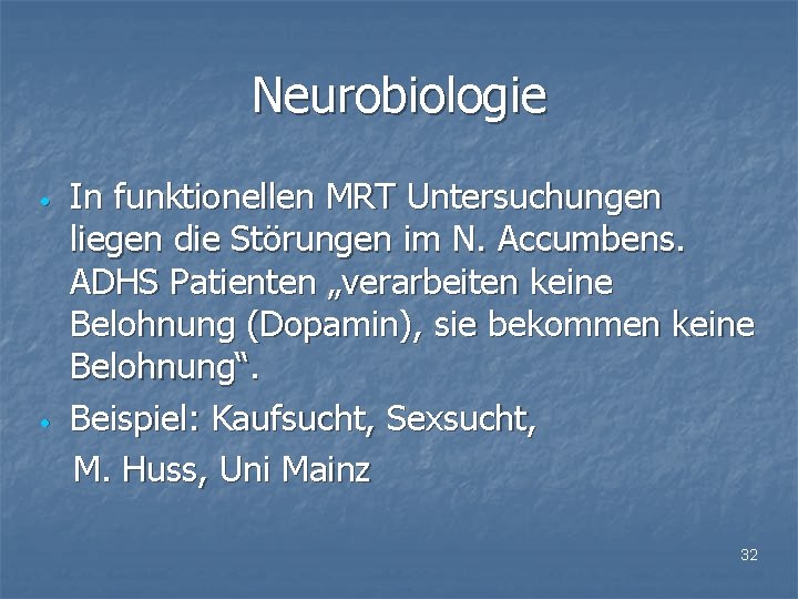 Neurobiologie • • In funktionellen MRT Untersuchungen liegen die Störungen im N. Accumbens. ADHS