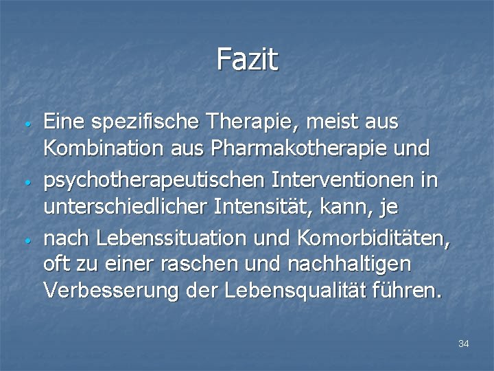 Fazit • • • Eine spezifische Therapie, meist aus Kombination aus Pharmakotherapie und psychotherapeutischen