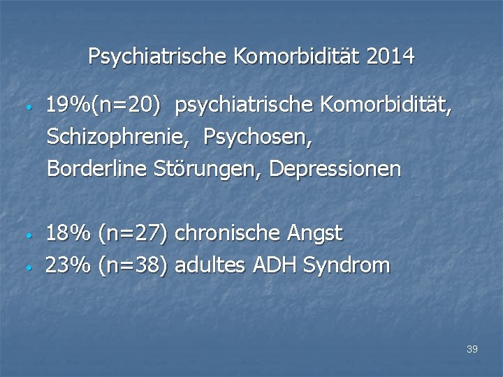 Psychiatrische Komorbidität 2014 • • • 19%(n=20) psychiatrische Komorbidität, Schizophrenie, Psychosen, Borderline Störungen, Depressionen