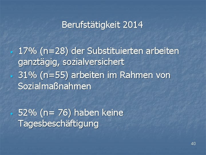 Berufstätigkeit 2014 • • • 17% (n=28) der Substituierten arbeiten ganztägig, sozialversichert 31% (n=55)