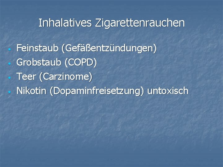 Inhalatives Zigarettenrauchen • • Feinstaub (Gefäßentzündungen) Grobstaub (COPD) Teer (Carzinome) Nikotin (Dopaminfreisetzung) untoxisch 