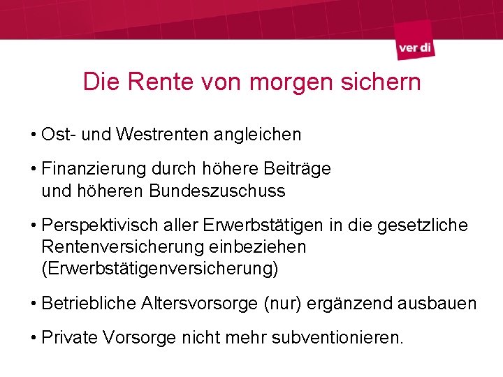 Die Rente von morgen sichern • Ost- und Westrenten angleichen • Finanzierung durch höhere