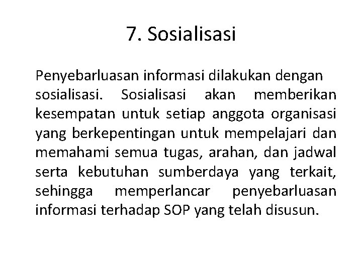 7. Sosialisasi Penyebarluasan informasi dilakukan dengan sosialisasi. Sosialisasi akan memberikan kesempatan untuk setiap anggota