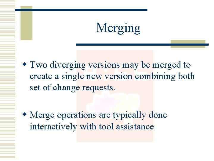 Merging w Two diverging versions may be merged to create a single new version