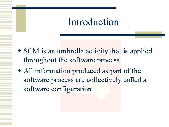 Introduction w SCM is an umbrella activity that is applied throughout the software process