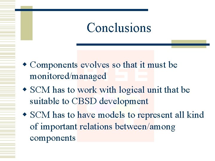 Conclusions w Components evolves so that it must be monitored/managed w SCM has to