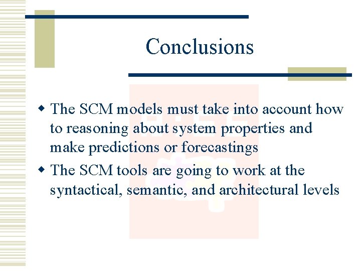 Conclusions w The SCM models must take into account how to reasoning about system