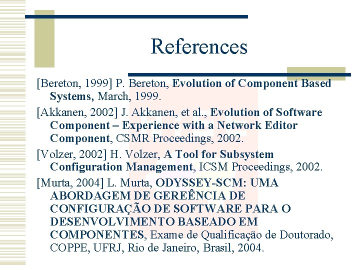 References [Bereton, 1999] P. Bereton, Evolution of Component Based Systems, March, 1999. [Akkanen, 2002]