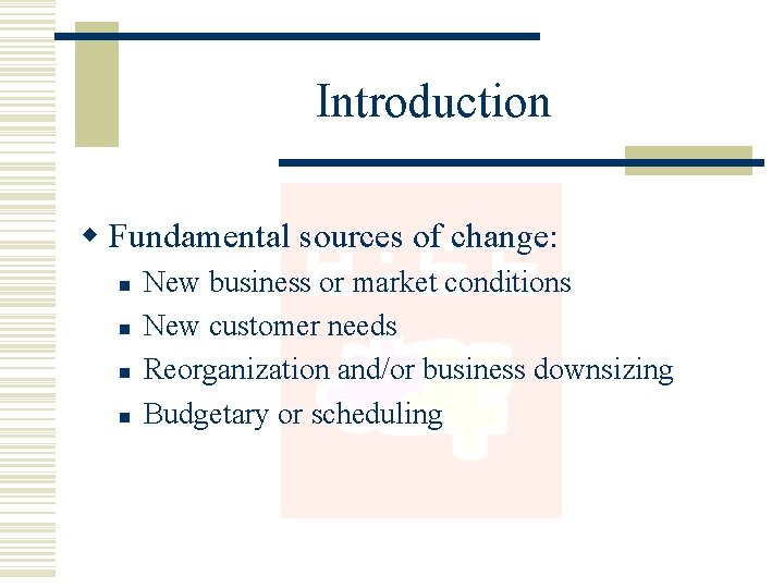 Introduction w Fundamental sources of change: n n New business or market conditions New