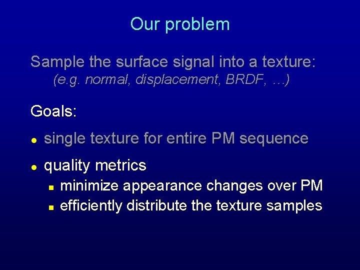 Our problem Sample the surface signal into a texture: (e. g. normal, displacement, BRDF, Our problem Sample the surface signal into a texture: (e. g. normal, displacement, BRDF,