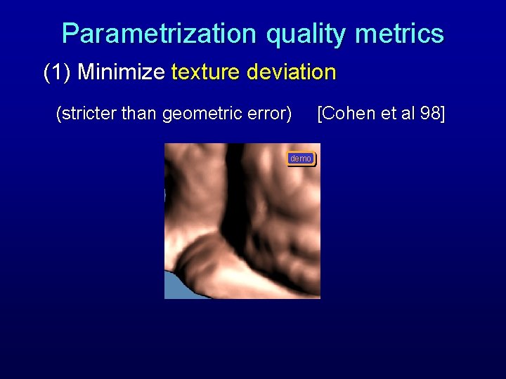Parametrization quality metrics (1) Minimize texture deviation (stricter than geometric error) demo [Cohen et Parametrization quality metrics (1) Minimize texture deviation (stricter than geometric error) demo [Cohen et