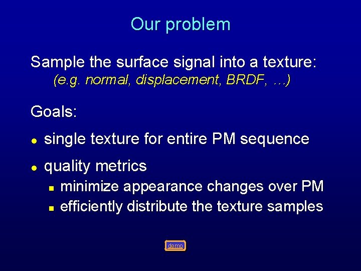 Our problem Sample the surface signal into a texture: (e. g. normal, displacement, BRDF, Our problem Sample the surface signal into a texture: (e. g. normal, displacement, BRDF,