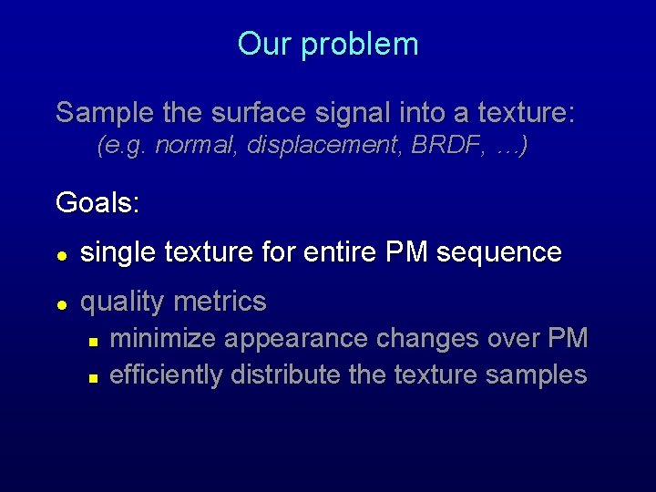 Our problem Sample the surface signal into a texture: (e. g. normal, displacement, BRDF, Our problem Sample the surface signal into a texture: (e. g. normal, displacement, BRDF,