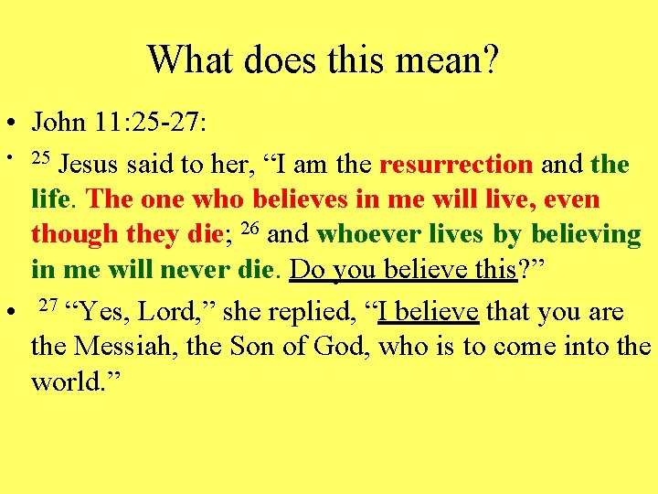 What does this mean? • John 11: 25 -27: • 25 Jesus said to