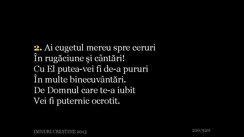 2. Ai cugetul mereu spre ceruri În rugăciune şi cântări! Cu El putea-vei fi