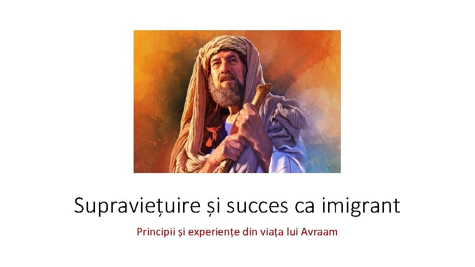 Supraviețuire și succes ca imigrant Principii și experiențe din viața lui Avraam 