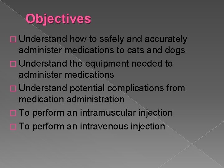 Objectives � Understand how to safely and accurately administer medications to cats and dogs