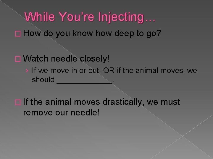 While You’re Injecting… � How do you know how deep to go? � Watch