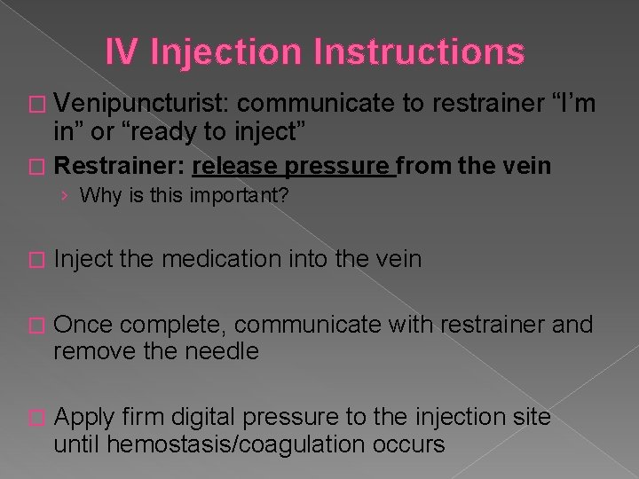IV Injection Instructions � Venipuncturist: communicate to restrainer “I’m in” or “ready to inject”