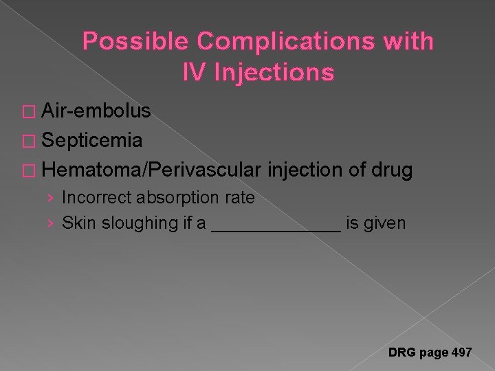 Possible Complications with IV Injections � Air-embolus � Septicemia � Hematoma/Perivascular injection of drug