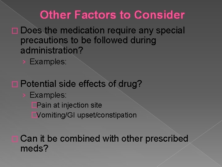 Other Factors to Consider � Does the medication require any special precautions to be