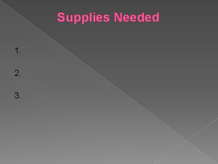 Supplies Needed 1. 2. 3. 