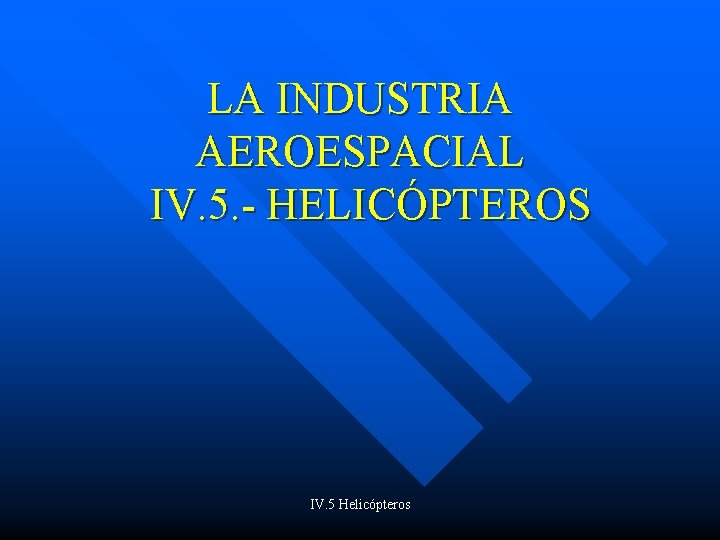 LA INDUSTRIA AEROESPACIAL IV. 5. - HELICÓPTEROS IV. 5 Helicópteros 