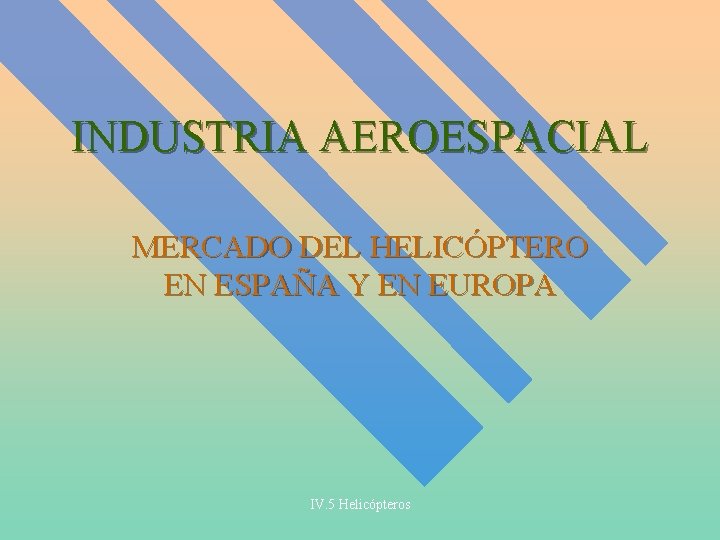 INDUSTRIA AEROESPACIAL MERCADO DEL HELICÓPTERO EN ESPAÑA Y EN EUROPA IV. 5 Helicópteros 