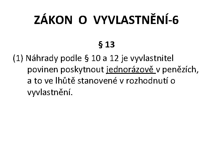 ZÁKON O VYVLASTNĚNÍ-6 § 13 (1) Náhrady podle § 10 a 12 je vyvlastnitel
