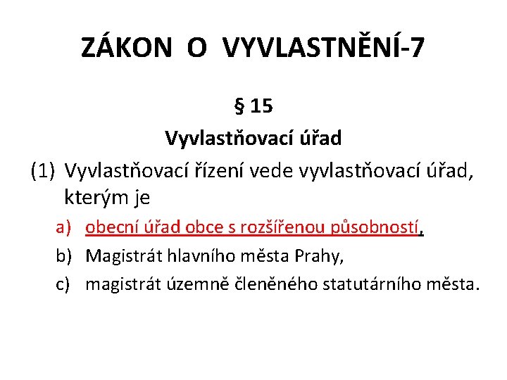 ZÁKON O VYVLASTNĚNÍ-7 § 15 Vyvlastňovací úřad (1) Vyvlastňovací řízení vede vyvlastňovací úřad, kterým