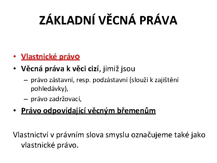 ZÁKLADNÍ VĚCNÁ PRÁVA • Vlastnické právo • Věcná práva k věci cizí, jimiž jsou