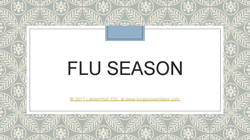 FLU SEASON © 2017 Lanternfish ESL at www. bogglesworldesl. com 