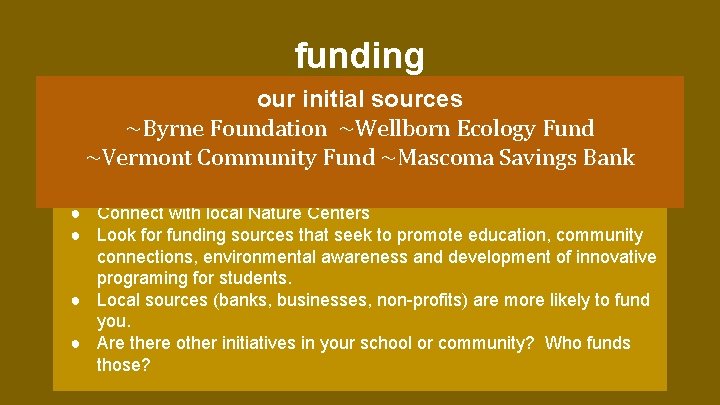 funding our initial sources ~Byrne Foundation ~Wellborn Ecology Fund ~Vermont Community Fund ~Mascoma Savings