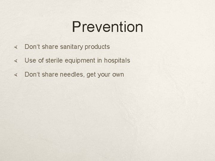 Prevention Don‘t share sanitary products Use of sterile equipment in hospitals Don‘t share needles,