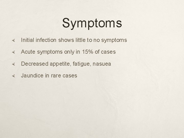 Symptoms Initial infection shows little to no symptoms Acute symptoms only in 15% of