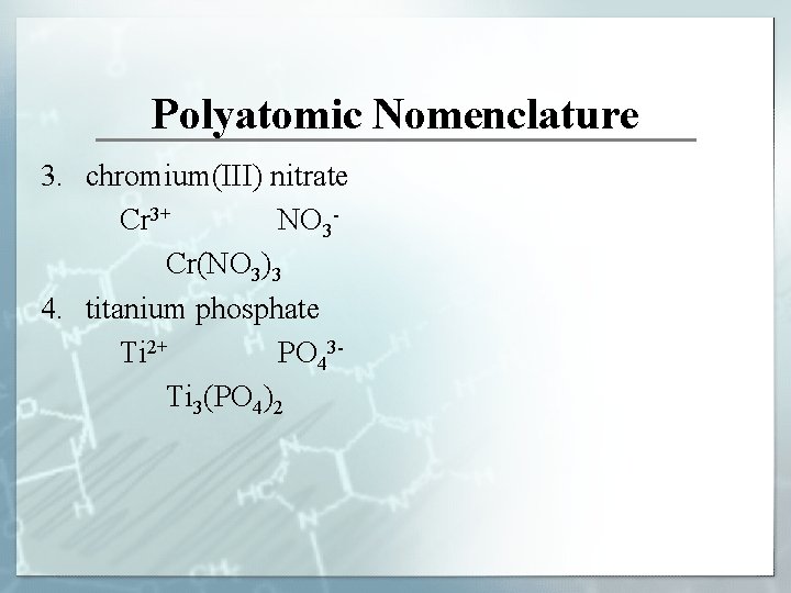 Polyatomic Nomenclature 3. chromium(III) nitrate Cr 3+ NO 3 Cr(NO 3)3 4. titanium phosphate