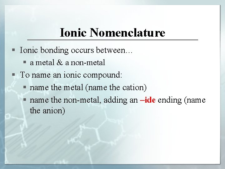 Ionic Nomenclature § Ionic bonding occurs between… § a metal & a non-metal §