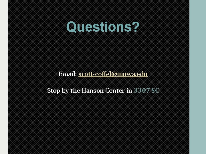 Questions? Email: scott-coffel@uiowa. edu Stop by the Hanson Center in 3307 SC Questions? Email: scott-coffel@uiowa. edu Stop by the Hanson Center in 3307 SC