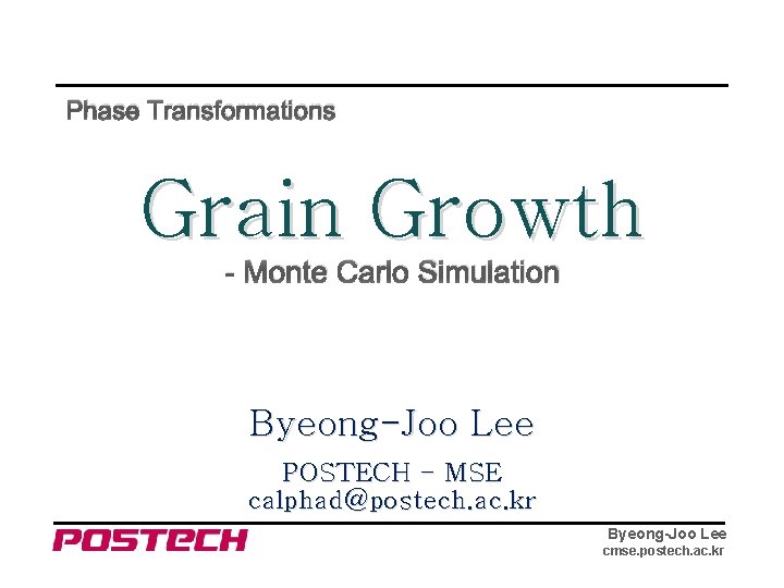 Phase Transformations Grain Growth - Monte Carlo Simulation Byeong-Joo Lee POSTECH - MSE calphad@postech.