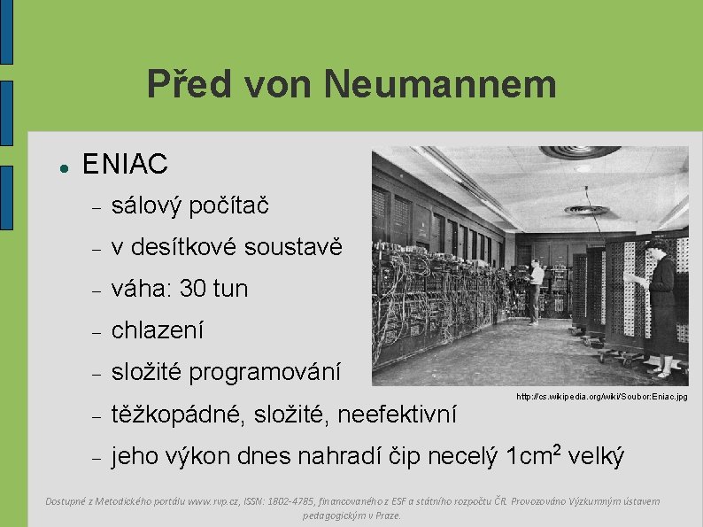 Před von Neumannem ENIAC sálový počítač v desítkové soustavě váha: 30 tun chlazení složité