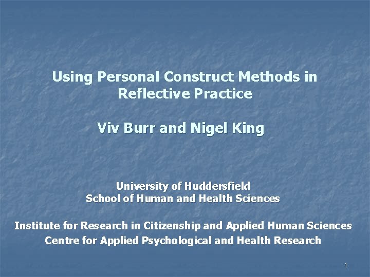 Using Personal Construct Methods in Reflective Practice Viv Burr and Nigel King University of