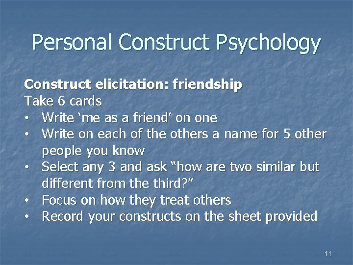 Personal Construct Psychology Construct elicitation: friendship Take 6 cards • Write ‘me as a