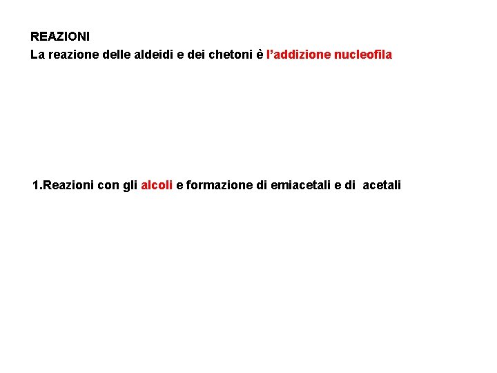 REAZIONI La reazione delle aldeidi e dei chetoni è l’addizione nucleofila 1. Reazioni con