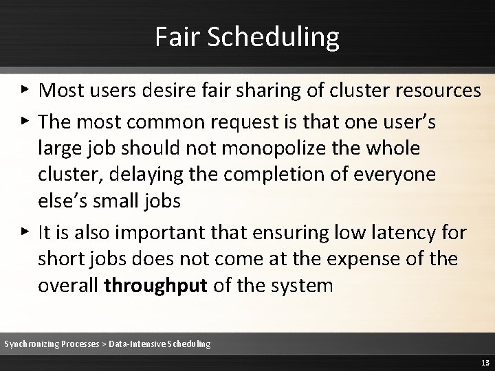 Fair Scheduling ▸ Most users desire fair sharing of cluster resources ▸ The most