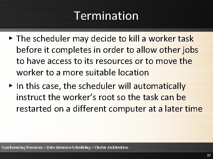 Termination ▸ The scheduler may decide to kill a worker task before it completes